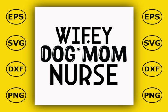 Dog T Shirt Design, Wifey Dog Mom Nurse Graphics