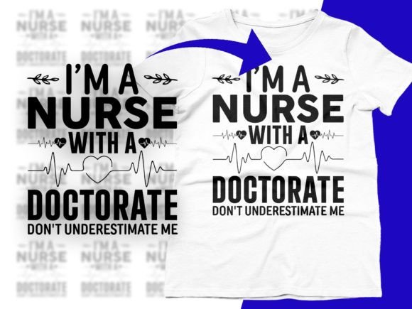 I’m a Nurse with a Doctorate Don’t SVG Graphics and T-Shirt Designs